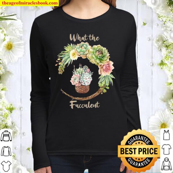 What the Fucculent Cactus Succulents Plants Gardening Women Long Sleeved