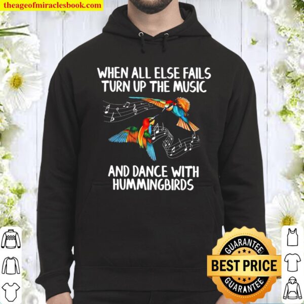 When All Else Fails Turn Up The Music And Dance With Hummingbirds Hoodie