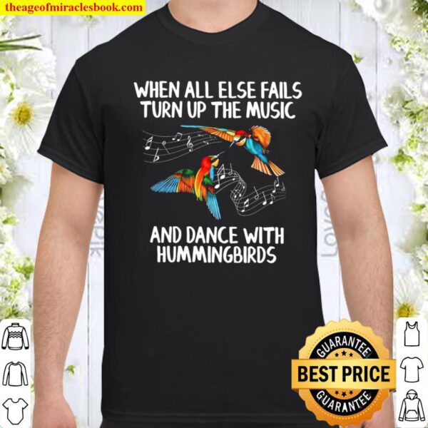 When All Else Fails Turn Up The Music And Dance With Hummingbirds Shirt