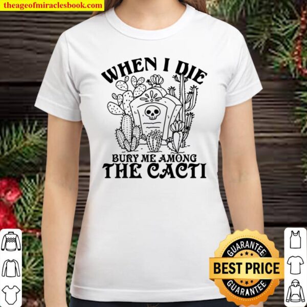 When I Die Bury Me Among The Cacti Desert Region Pride Classic Women T-Shirt