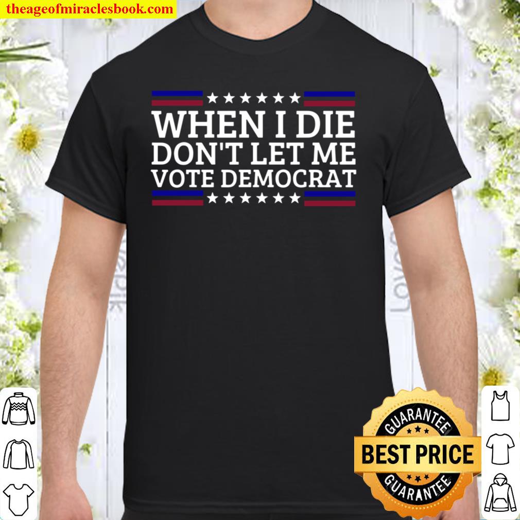 When I Die Don’t Let Me Vote Democrat American Flag hot Shirt, Hoodie, Long Sleeved, SweatShirt