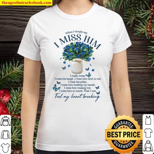 When I Simply Say I Miss Him I Really Mean I Miss His Laugh I Miss Him Classic Women T-Shirt