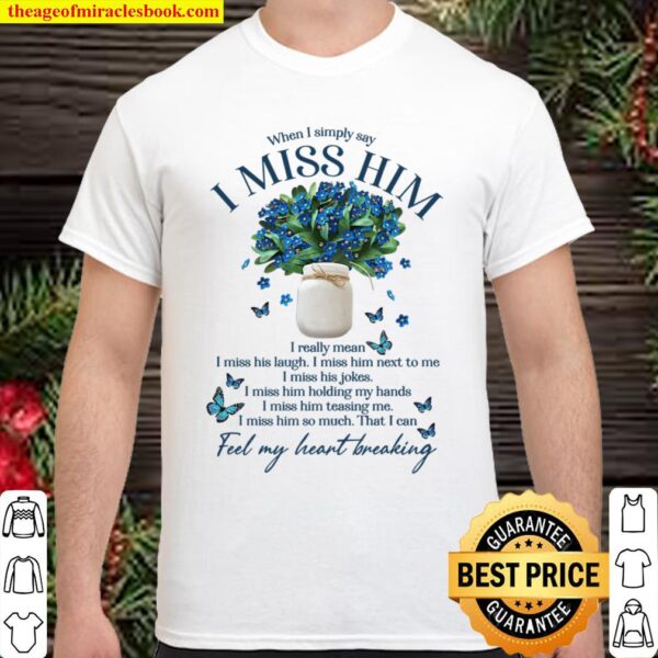 When I Simply Say I Miss Him I Really Mean I Miss His Laugh I Miss Him Shirt