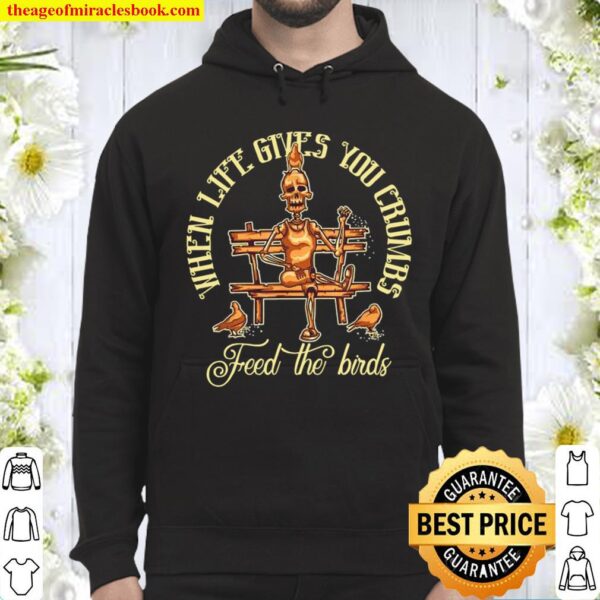 When Life Gives You Crumbs Feed The Birds Skull Hoodie