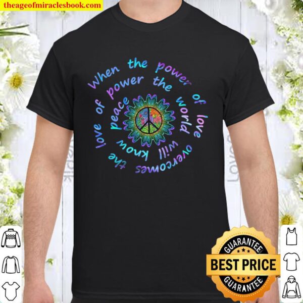 When The Power Of Love Overcomes The Love Of Power The World Will Know Shirt