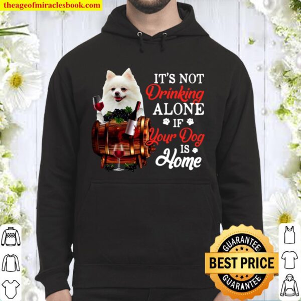 White Pomeranian It’s Not Drinking Alone If Your Dog Is Home Hoodie