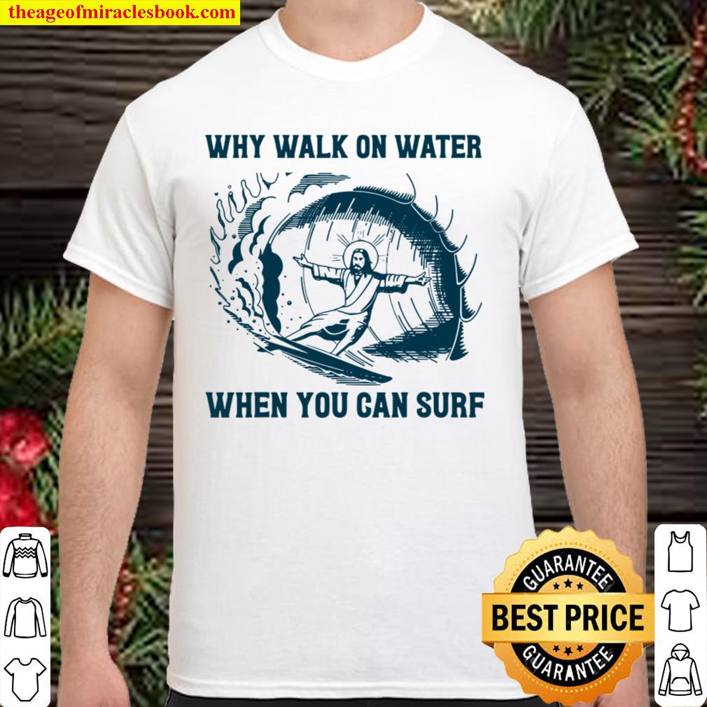 Why Walk On Water When You Can Surf Funny Jesus Surfing hot Shirt, Hoodie, Long Sleeved, SweatShirt
