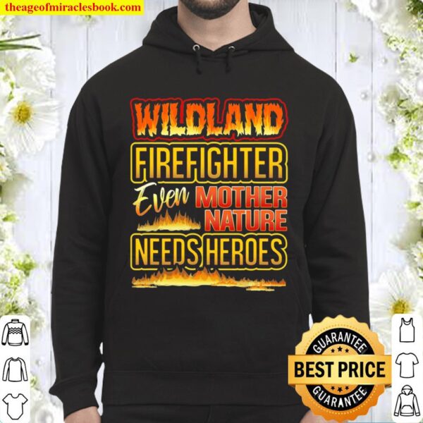 Wildland Firefighter Quote Even Mother Nature Needs Heroes Hoodie