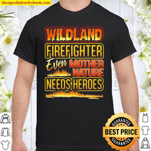 Wildland Firefighter Quote Even Mother Nature Needs Heroes Shirt