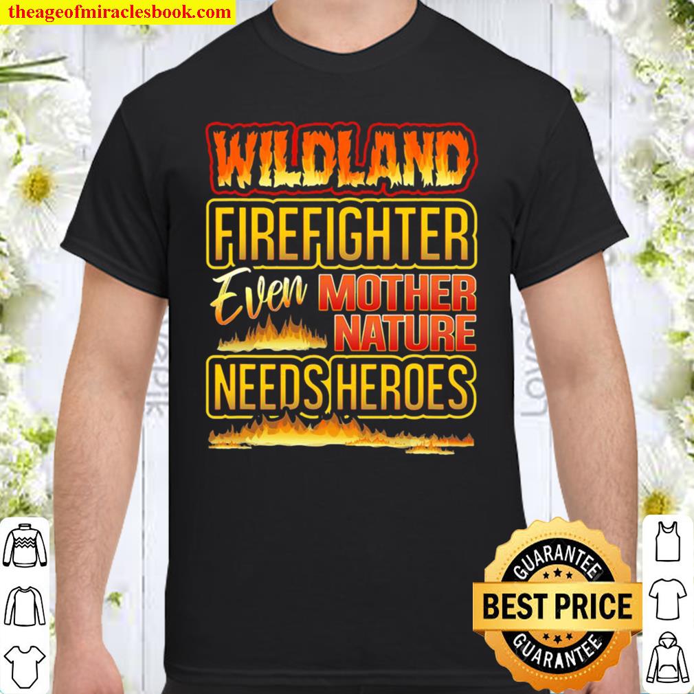 Wildland Firefighter Quote Even Mother Nature Needs Heroes new Shirt, Hoodie, Long Sleeved, SweatShirt