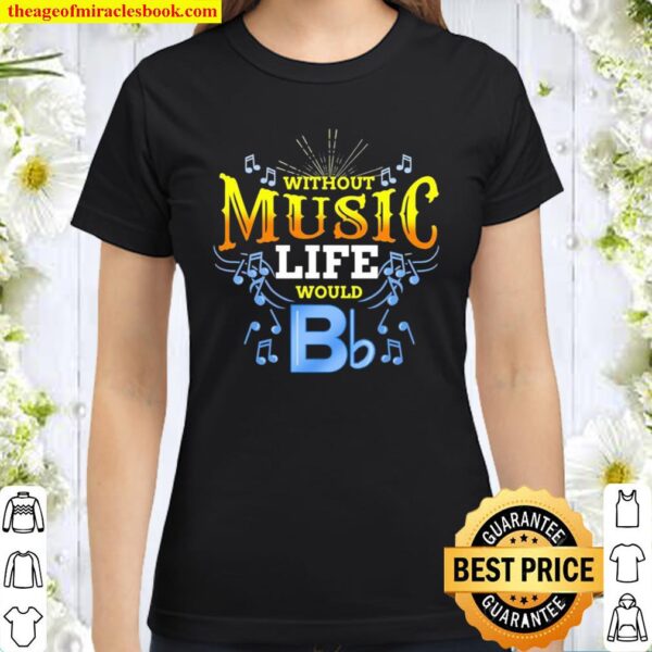 Without Music Life Would B Flat Classic Women T-Shirt