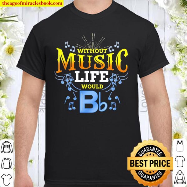 Without Music Life Would B Flat Shirt