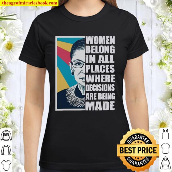 Women belong places where decisions are being made Classic Women T-Shirt
