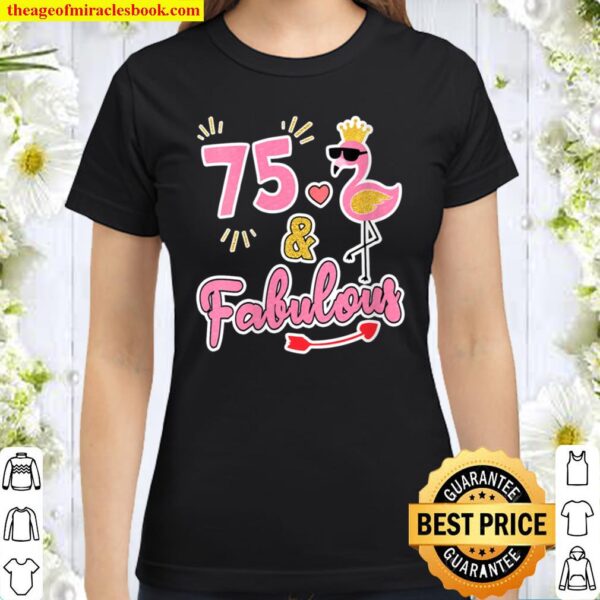 Womens 75 and fabulous - 75 years old Gift - 75th Birthday Classic Women T-Shirt