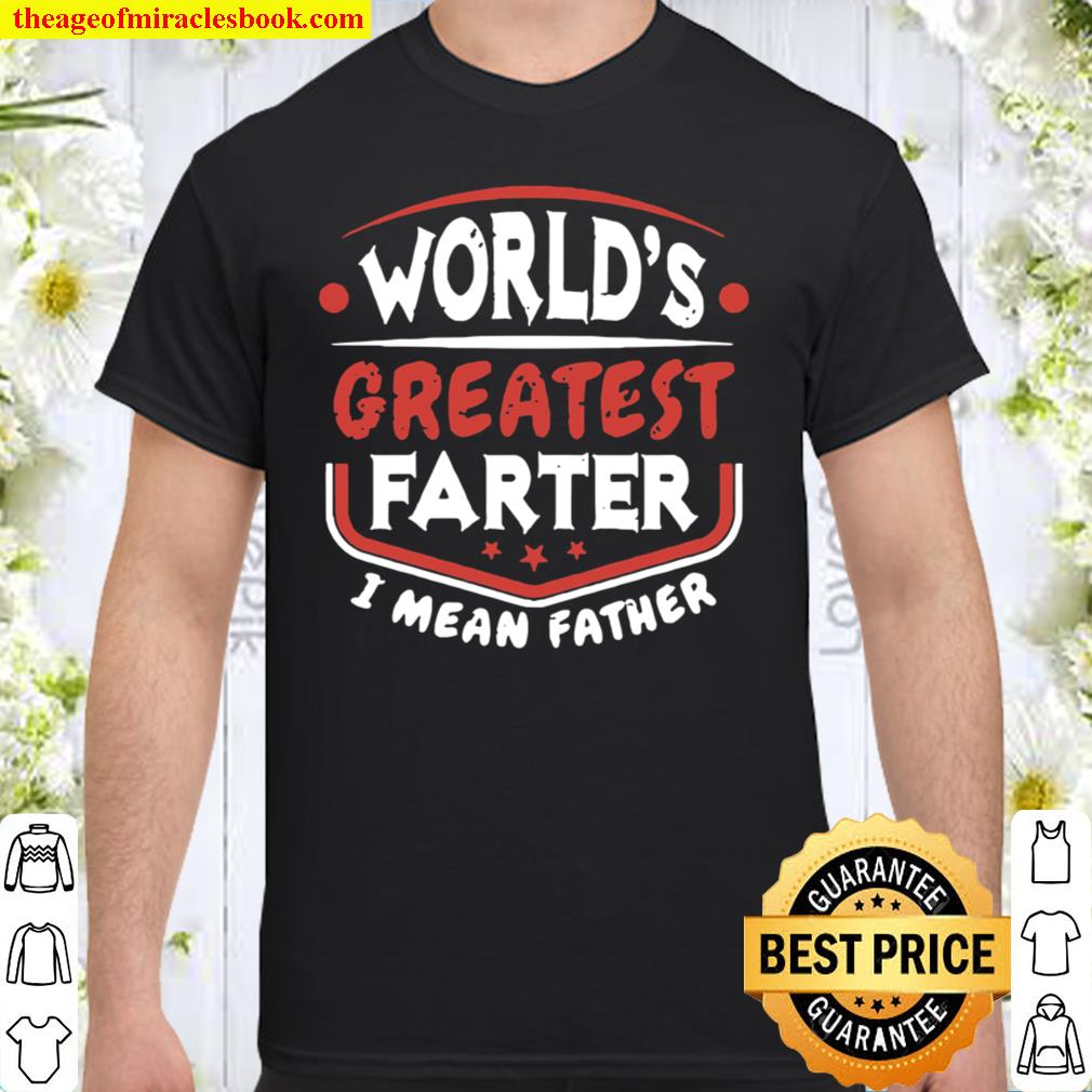 World’s Greatest Farter I Mean Father Shirt Funny Father’s Day Shirt