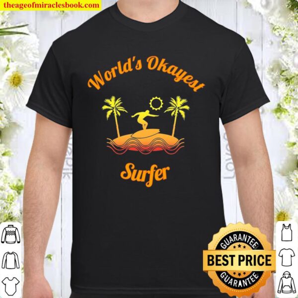 World’s Okayest Surfer Shirt For The Average Surfer Shirt