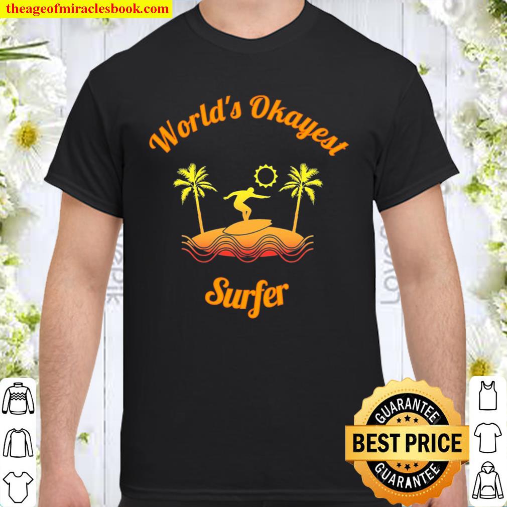 World’s Okayest Surfer Shirt For The Average Surfer new Shirt, Hoodie, Long Sleeved, SweatShirt