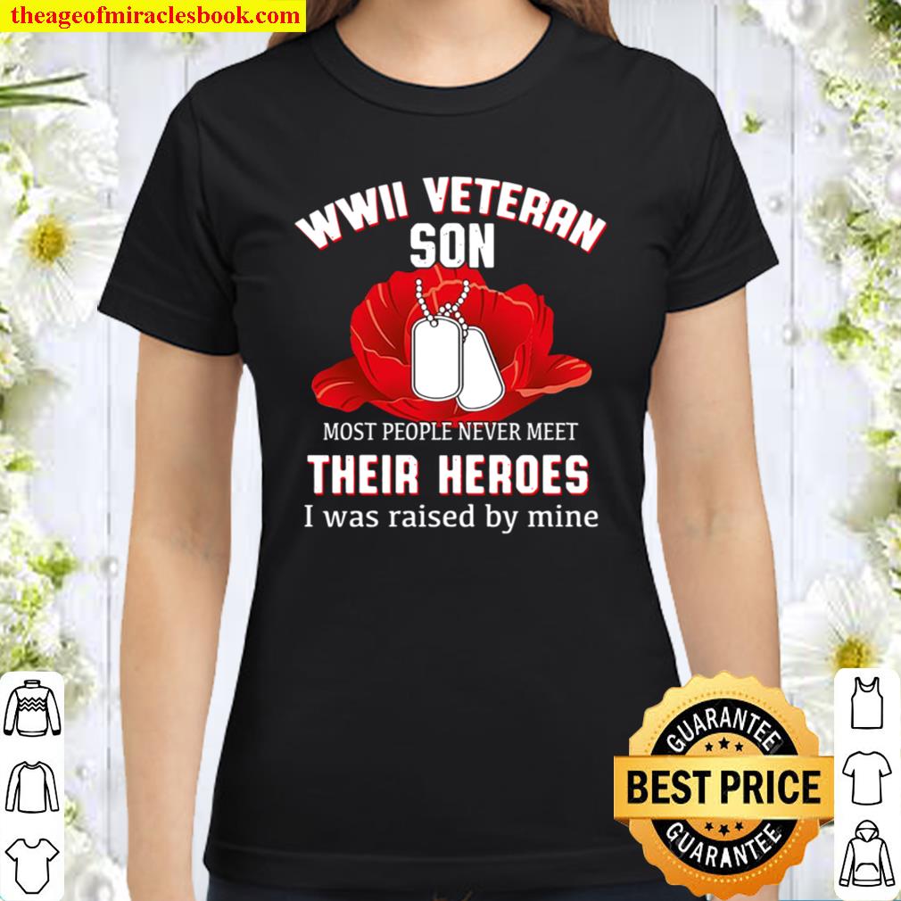 Wwii Veteran Son Most People Never Meet Their Heroes I Was Raised By M Classic Women T-Shirt