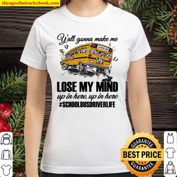 Y’all Gonna Make Me Lose My Mind Up In Here Up In Here #schoolbusdrive Classic Women T-Shirt