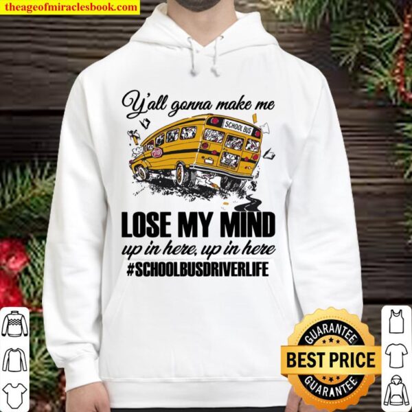 Y’all Gonna Make Me Lose My Mind Up In Here Up In Here #schoolbusdrive Hoodie