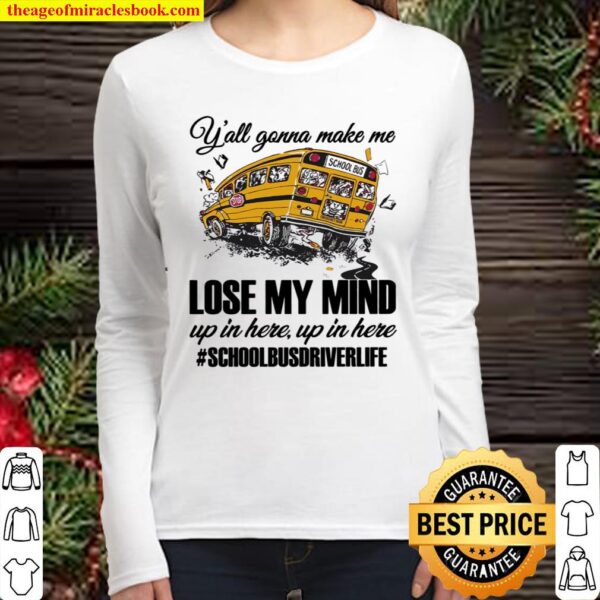 Y’all Gonna Make Me Lose My Mind Up In Here Up In Here #schoolbusdrive Women Long Sleeved