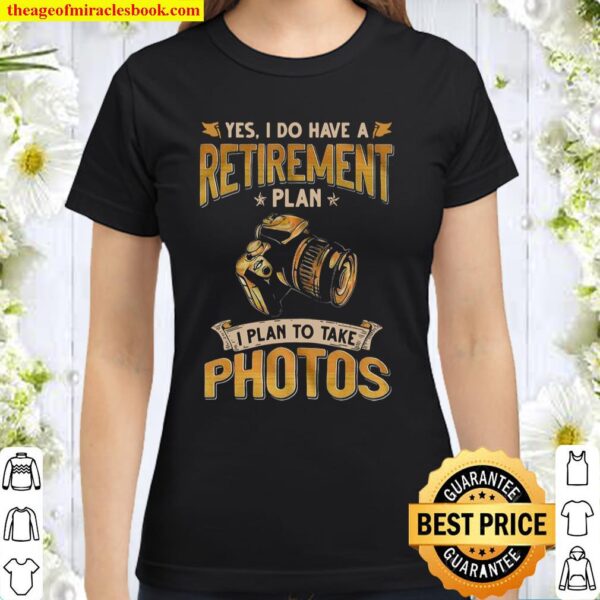 Yes I Do Have A Retirement Plan I Plan To Take Photos Classic Women T-Shirt