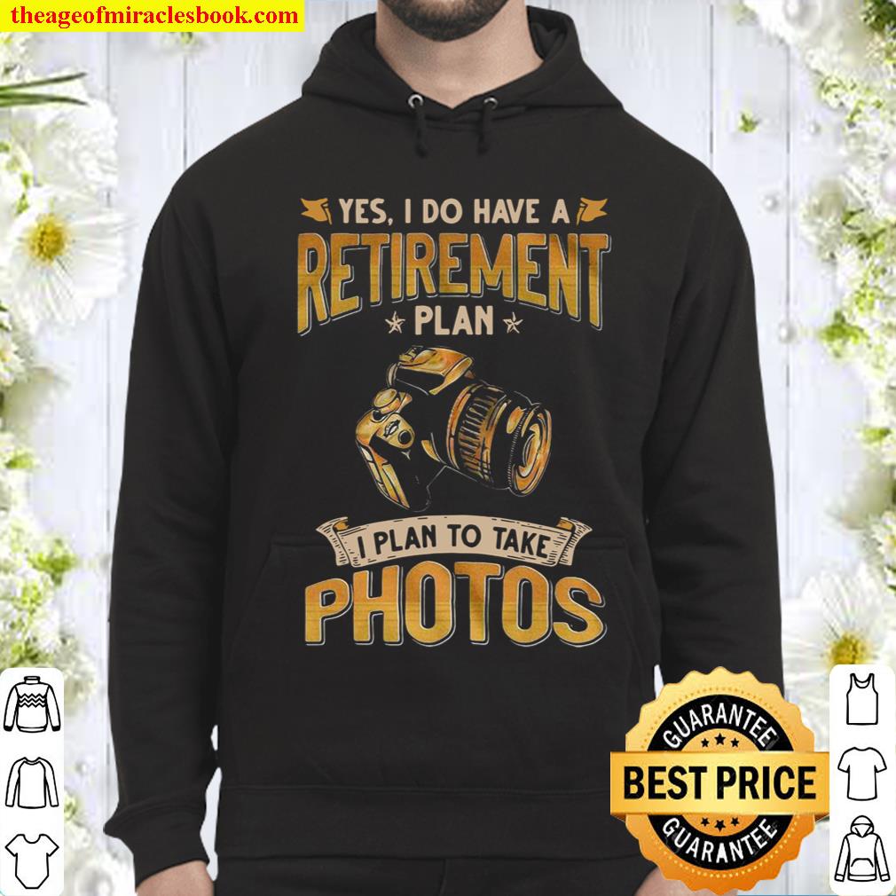 Yes I Do Have A Retirement Plan I Plan To Take Photos Hoodie
