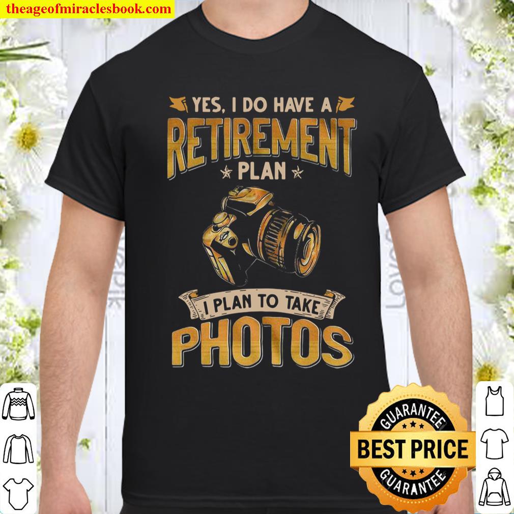 Yes I Do Have A Retirement Plan I Plan To Take Photos Shirt