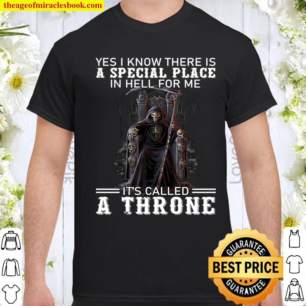 Yes I Know There Is Special Place In Hell For Me It’s Called A Throne Shirt