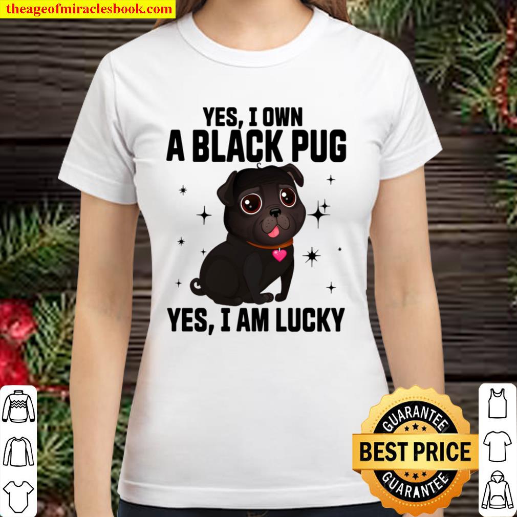 Yes I Own A Black Pug Yes I Am Lucky Classic Women T-Shirt