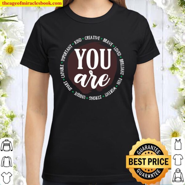 You Are Capable Important Kind Creative Brave Loved Brilliant Fun Wort Classic Women T-Shirt