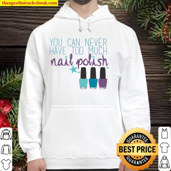 You Can Never Have Too Much Nail Polish Hoodie