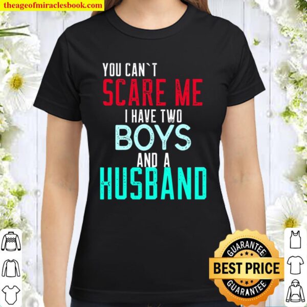 You Can’t Scare Me I Have Two Boys And A Husband Classic Women T-Shirt