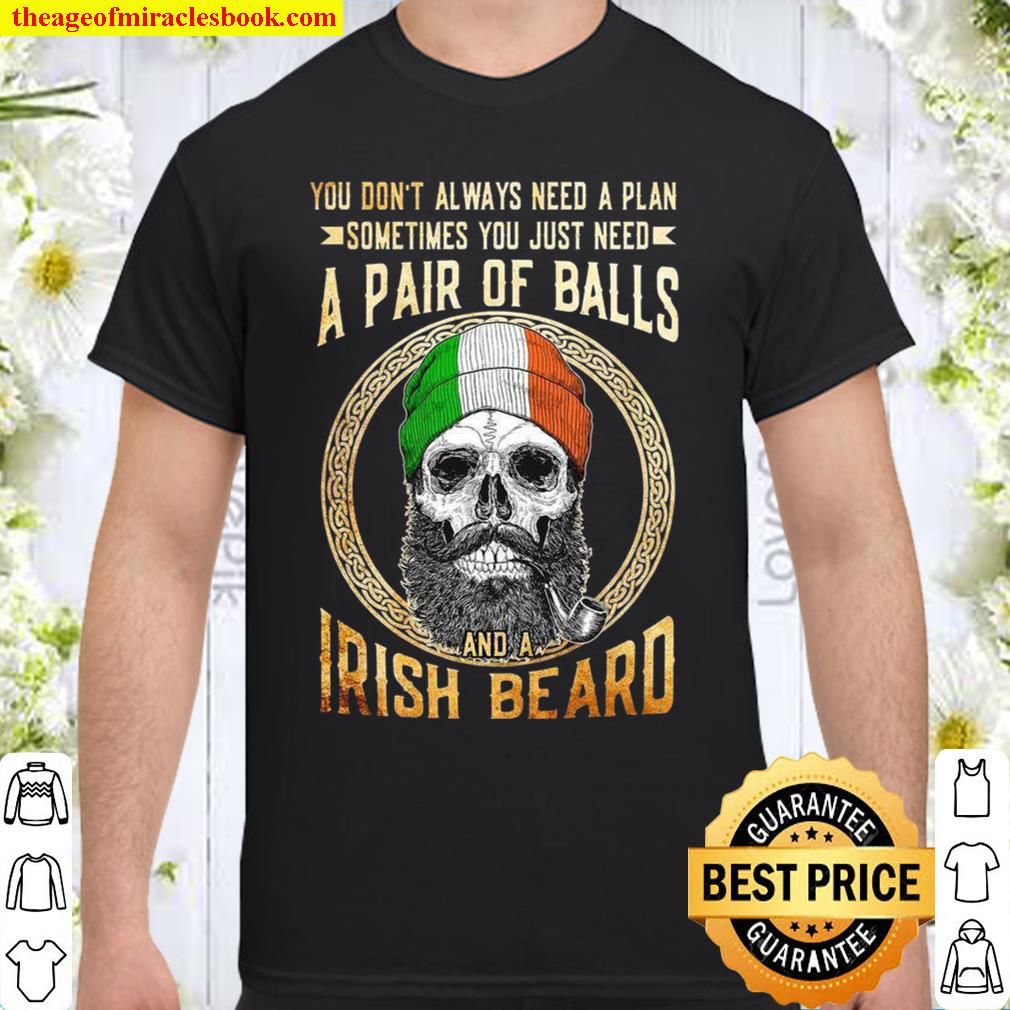 You Don’t Always Need A Plan Sometimes You Just Need A Pair Of Balls And A Irish Beard hot Shirt, Hoodie, Long Sleeved, SweatShirt