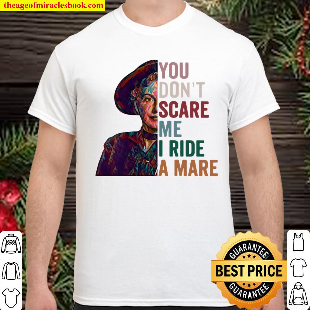 You Don’t Scare Me I Ride A Mare shirt, hoodie, tank top, sweater