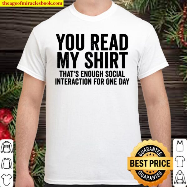 You Read My Shirt That’s Enough Social Interaction For One Day Shirt