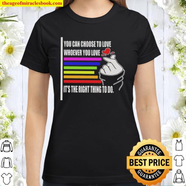 You can choose to love whoever you love it’s the right thing to do Classic Women T-Shirt