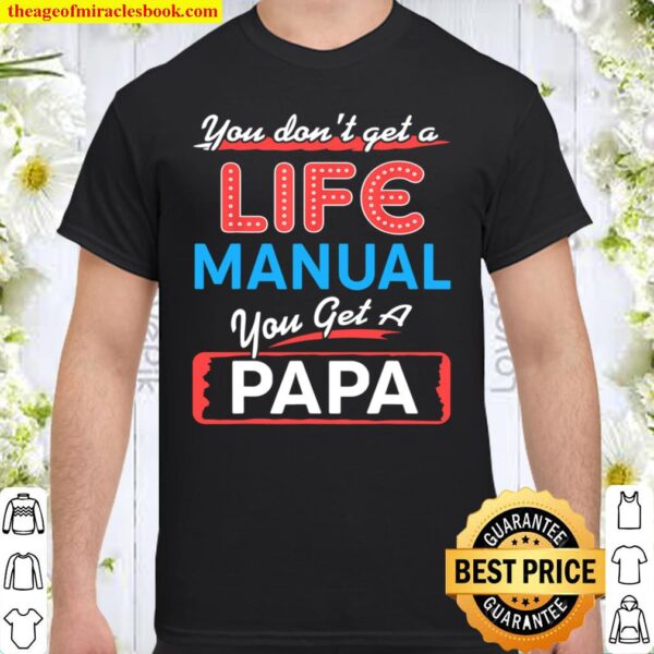 You don_t get a life manual you get a papa tee Shirt