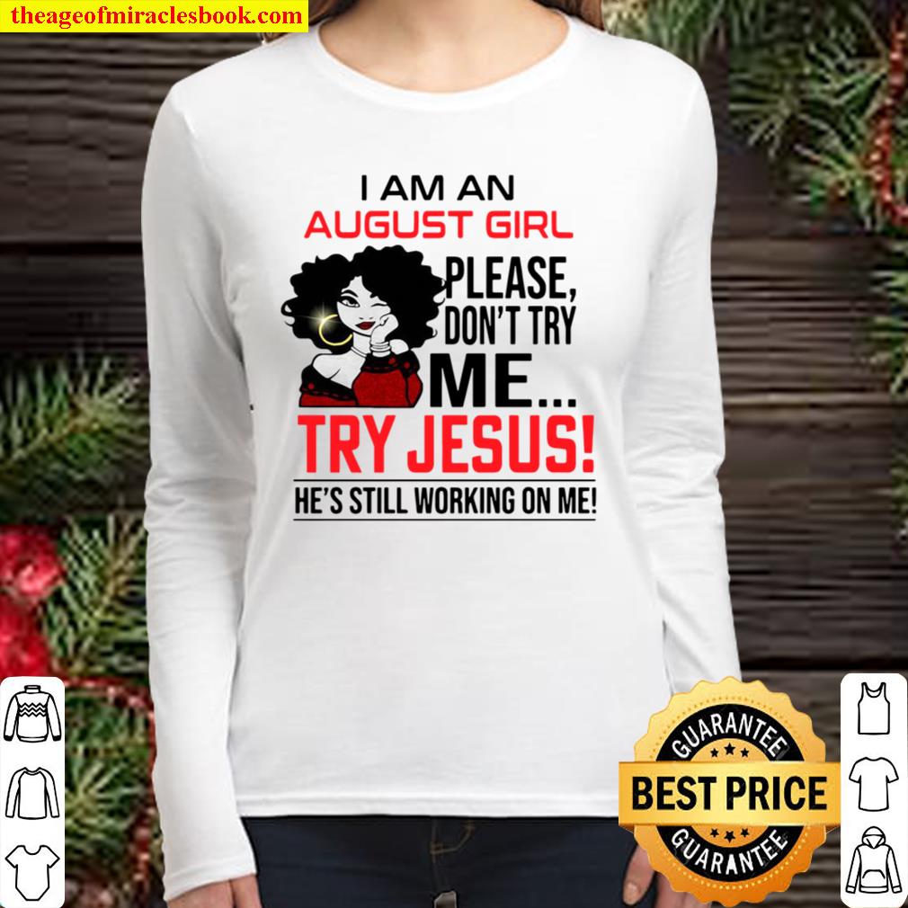 official i am an august girl please don't try me try jesus he's still Women Long Sleeved