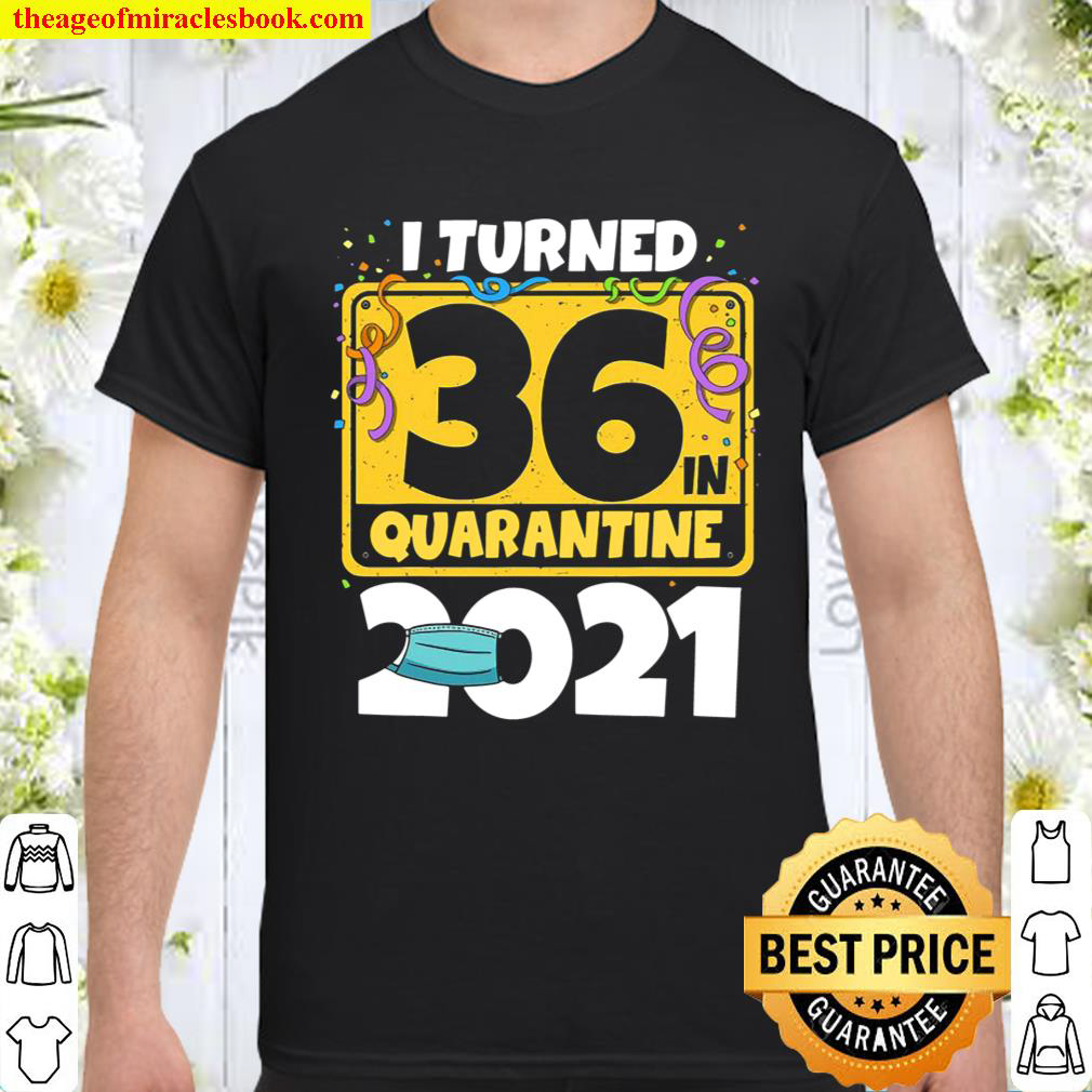 Official 36Th Birthday Shirt I Turned 36 In Quarantine 2021 Birthday