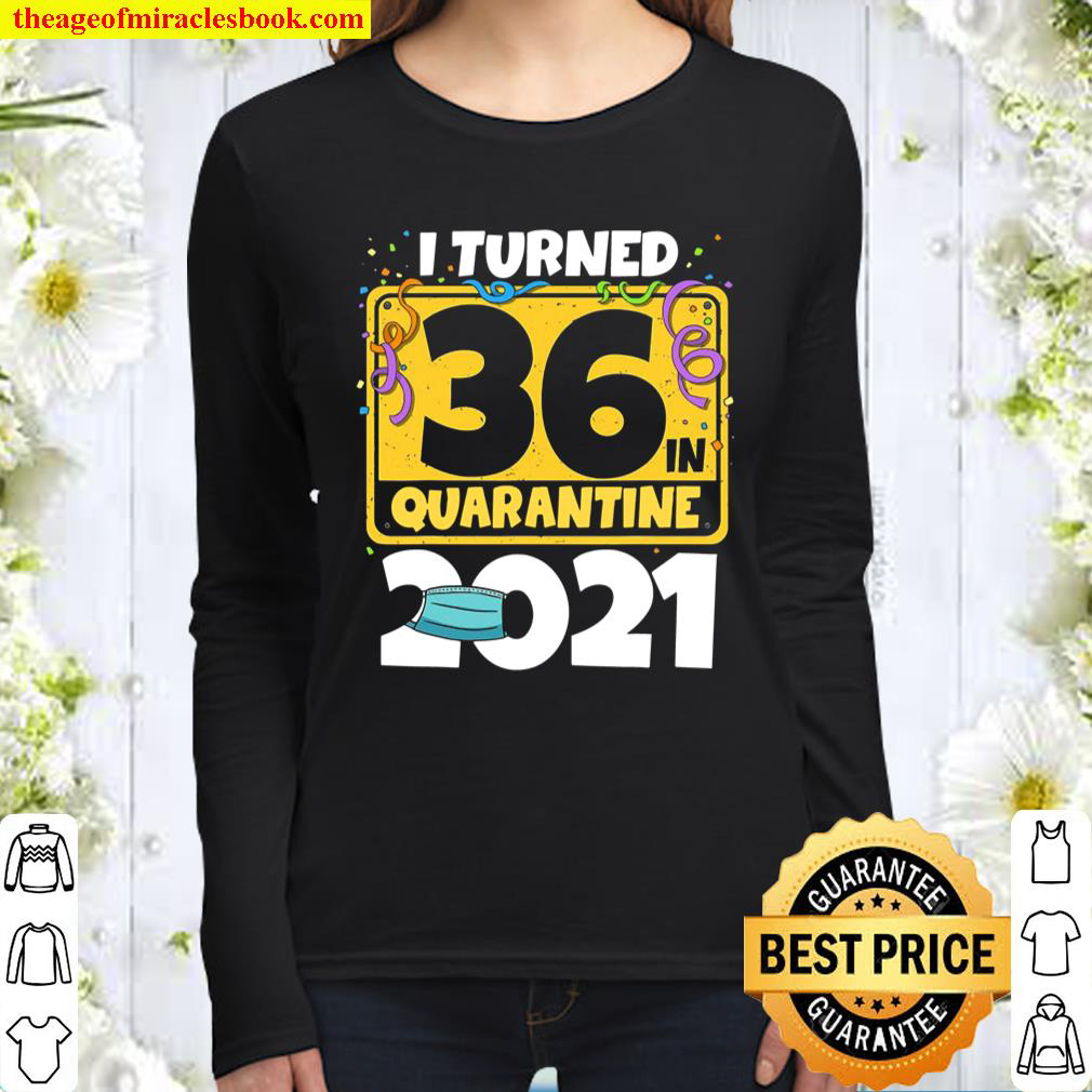 36Th Birthday Shirt I Turned 36 In Quarantine 2021 Birthday Women Long Sleeved