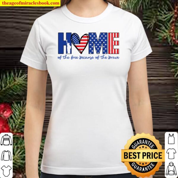 4th Of July Shirt, Home Of The Free Because Of The Brave, American Fla Classic Women T-Shirt