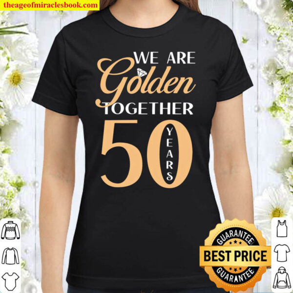 50th Wedding Anniversary Shirt We Are Golden Together 50 Years of Mar Classic Women T Shirt