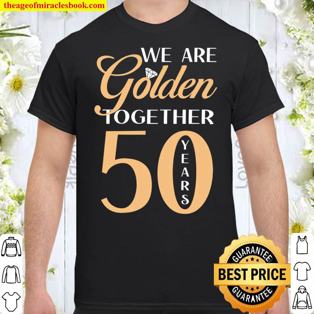 [Best Sellers] – 50th Wedding Anniversary Shirt, We Are Golden Together 50 Years of Marriage Shirt