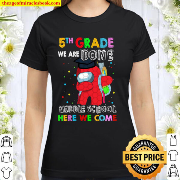 5th Grade We Are Done Middle School Here We Come, Graduation 2021 Classic Women T-Shirt