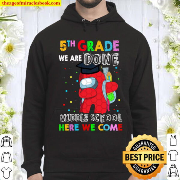 5th Grade We Are Done Middle School Here We Come, Graduation 2021 Hoodie