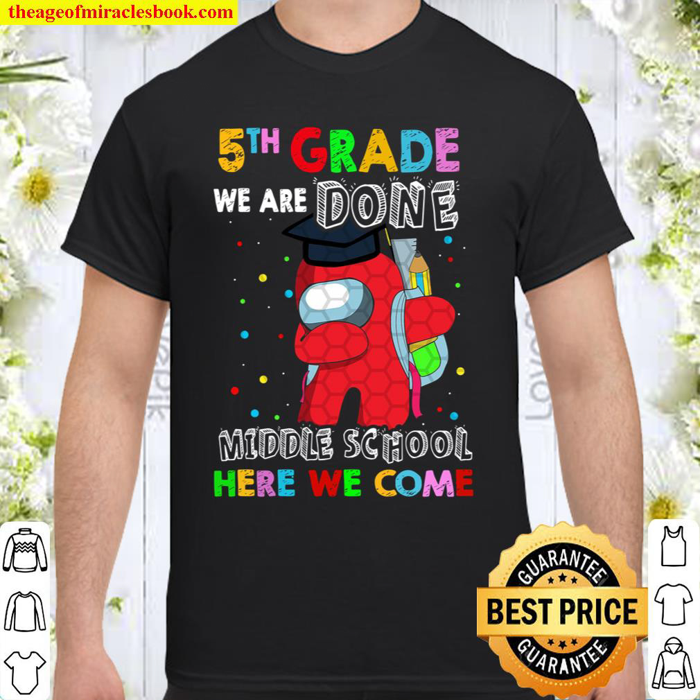 5th Grade We Are Done Middle School Here We Come, Graduation 2021 Shirt