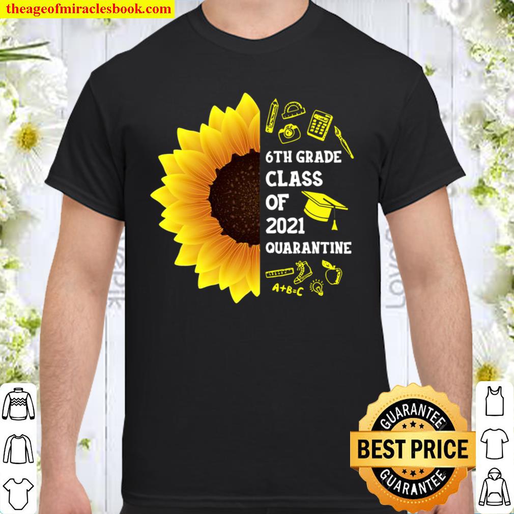 6Th Grade Class Of 2021 Graduation Sunflower Quarantined shirt
