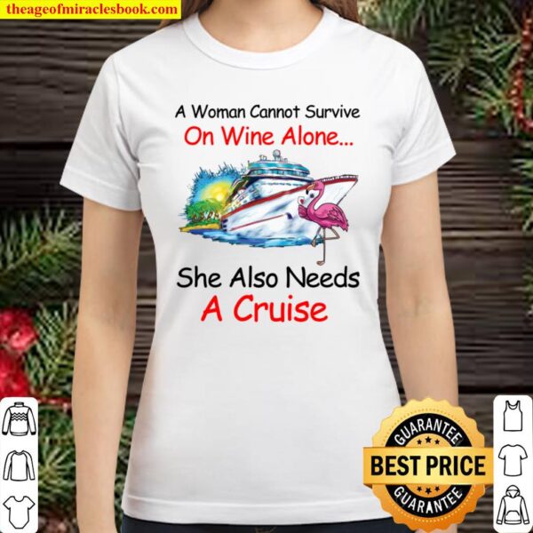 A woman cannot survive on wine alone she also needs a cruise Classic Women T-Shirt