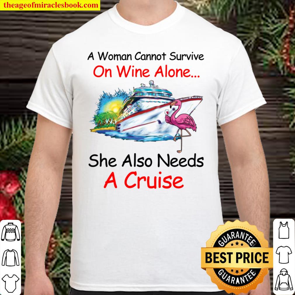 A woman cannot survive on wine alone she also needs a cruise shirt